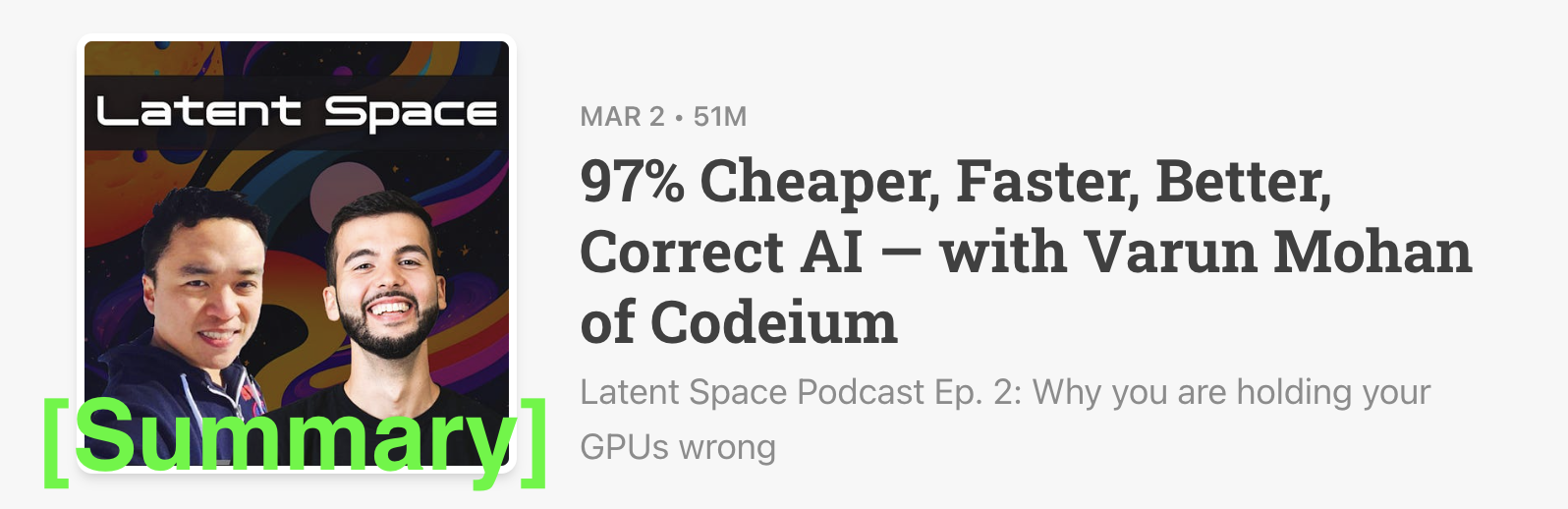 Latent Space Podcast 3/2/23 [Summary] - 97% Cheaper, Faster, Better, Correct AI — with Varun Mohan of Codeium Latent Space Podcast Ep. 2: Why you are holding your GPUs wrong